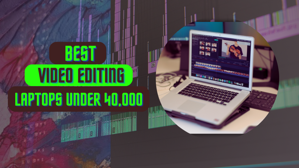 Best Video Editing Laptops Under 40000